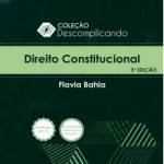 Descomplicando – Direito Constitucional – Flavia Bahia 2017