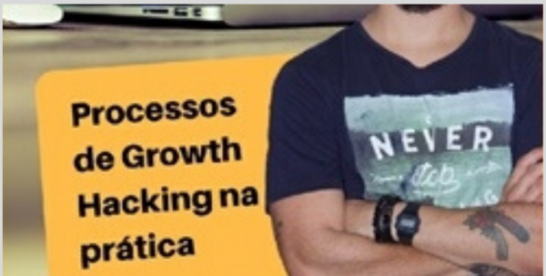 Processos de Growth Hacking na Prática – Como Criar e Gerenciar o Crescimento Escalável – Rodrigo Oliveira 2020.1